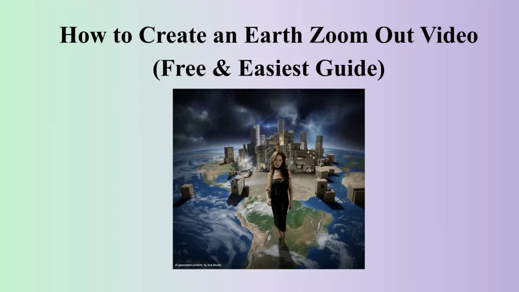 “A woman standing on Earth surrounded by futuristic buildings under a cosmic sky, representing an Earth zoom-out video effect. Title text reads: ‘How to Create an Earth Zoom Out Video (Free & Easiest Guide)’. AI generated content by Ima Studio.”