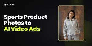 How to Turn Sports Product Photos into AI Video Ads in 2026 — Ima Studio
